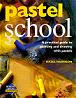 Pastel School : A Practical Guide to Drawing With Pastels